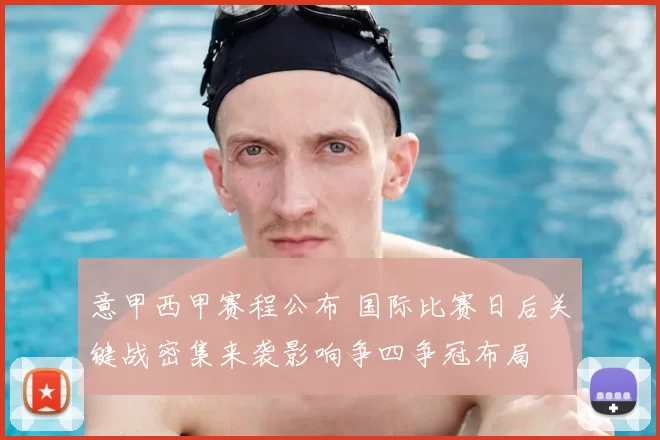 意甲西甲赛程公布 国际比赛日后关键战密集来袭影响争四争冠布局