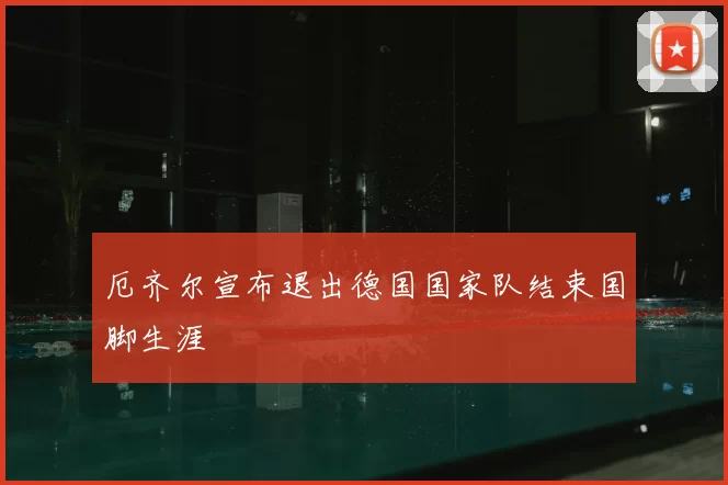 厄齐尔宣布退出德国国家队结束国脚生涯
