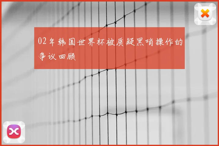02年韩国世界杯被质疑黑哨操作的争议回顾